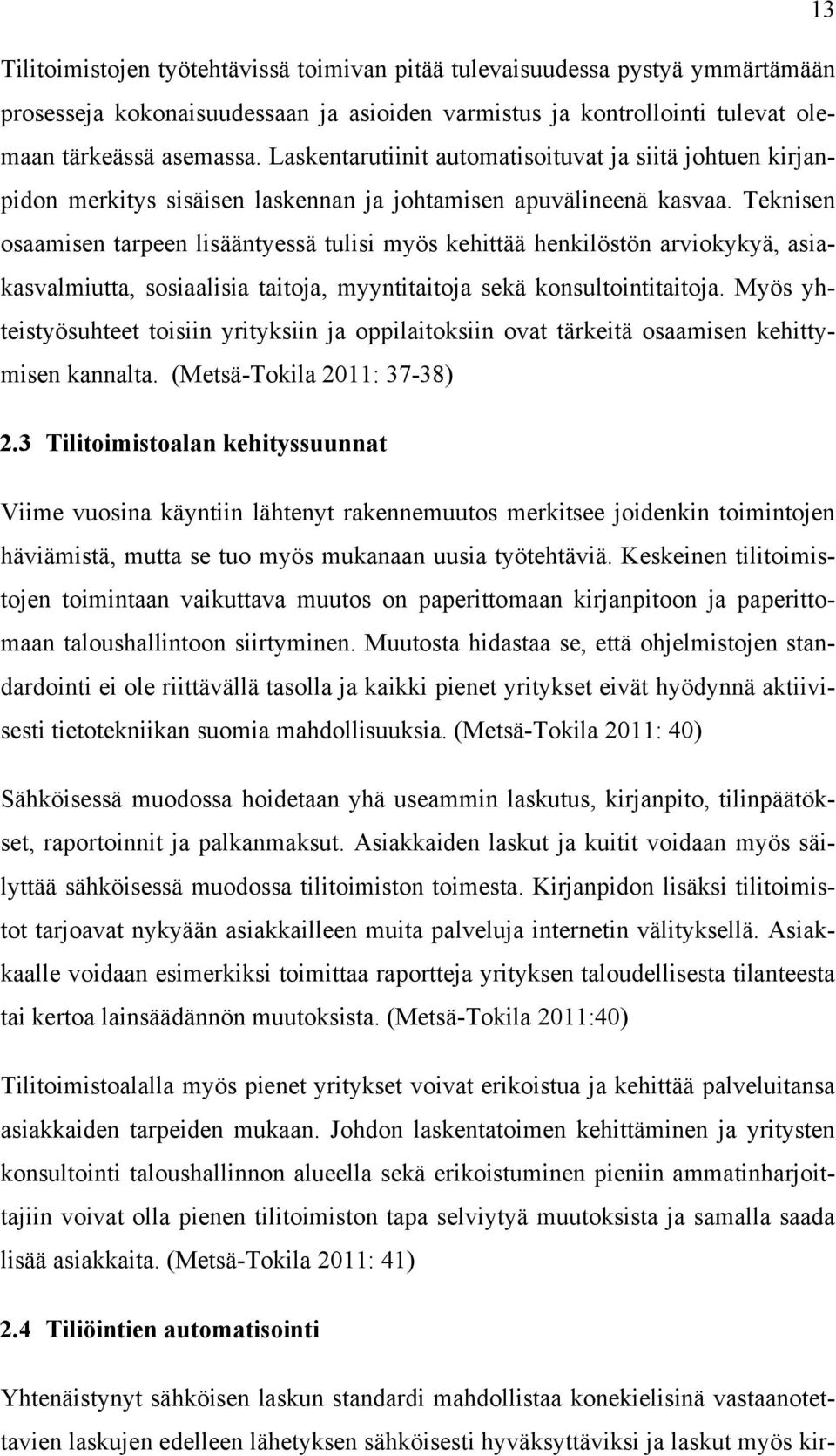 Teknisen osaamisen tarpeen lisääntyessä tulisi myös kehittää henkilöstön arviokykyä, asiakasvalmiutta, sosiaalisia taitoja, myyntitaitoja sekä konsultointitaitoja.