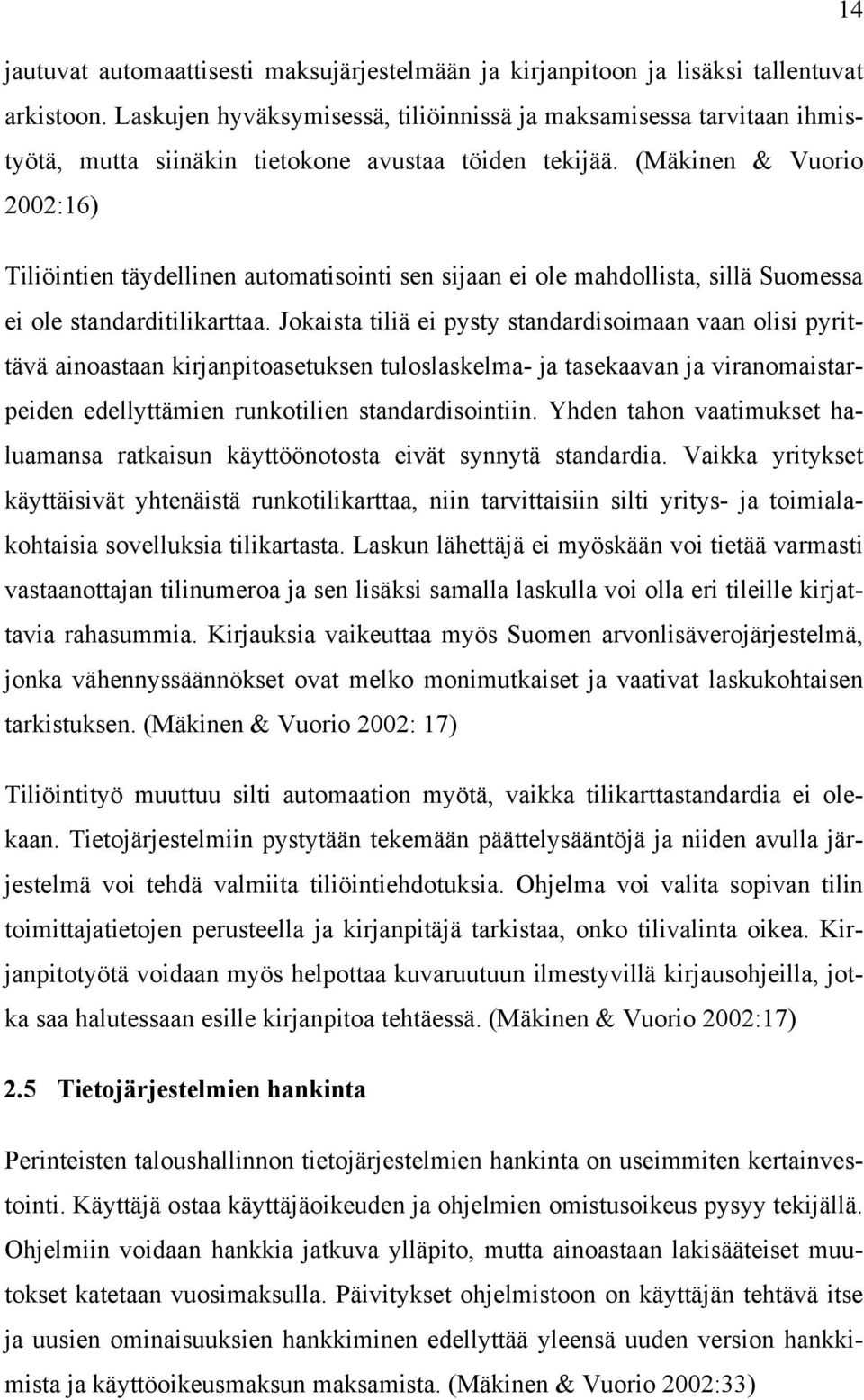 (Mäkinen & Vuorio 2002:16) Tiliöintien täydellinen automatisointi sen sijaan ei ole mahdollista, sillä Suomessa ei ole standarditilikarttaa.