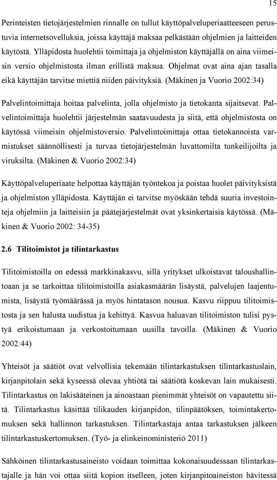 Ohjelmat ovat aina ajan tasalla eikä käyttäjän tarvitse miettiä niiden päivityksiä. (Mäkinen ja Vuorio 2002:34) Palvelintoimittaja hoitaa palvelinta, jolla ohjelmisto ja tietokanta sijaitsevat.