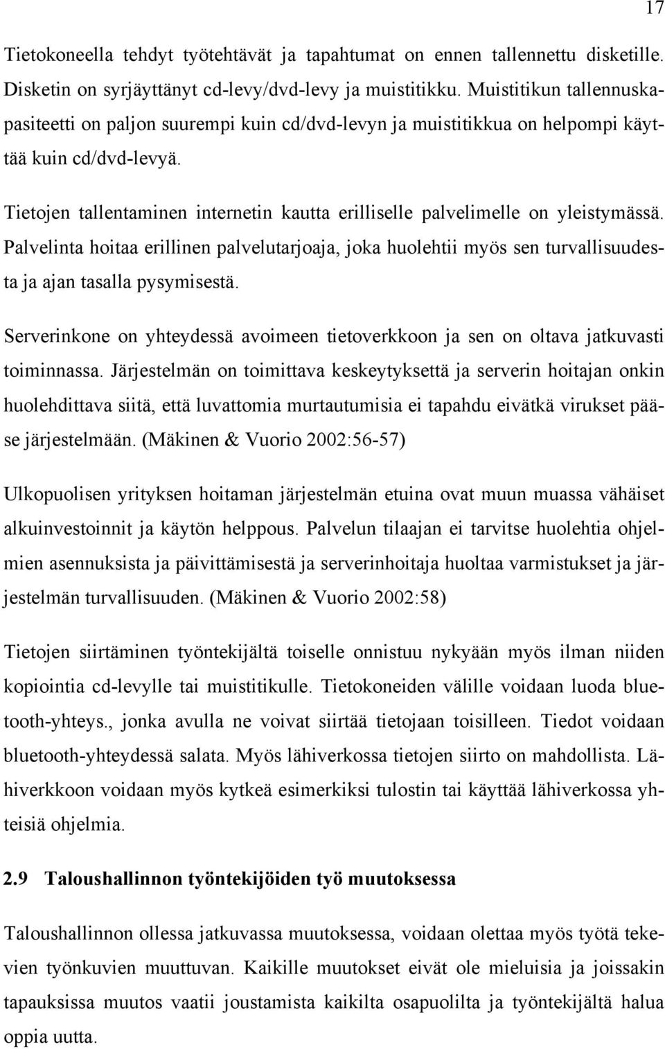 Tietojen tallentaminen internetin kautta erilliselle palvelimelle on yleistymässä. Palvelinta hoitaa erillinen palvelutarjoaja, joka huolehtii myös sen turvallisuudesta ja ajan tasalla pysymisestä.