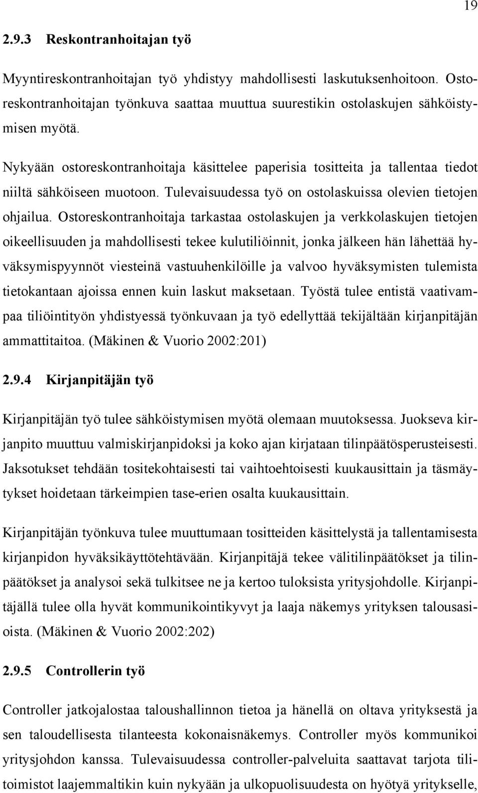 Ostoreskontranhoitaja tarkastaa ostolaskujen ja verkkolaskujen tietojen oikeellisuuden ja mahdollisesti tekee kulutiliöinnit, jonka jälkeen hän lähettää hyväksymispyynnöt viesteinä vastuuhenkilöille