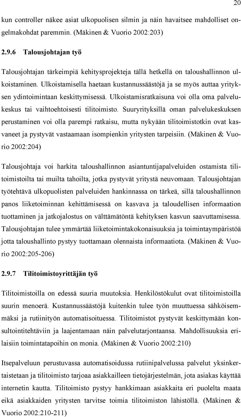 Ulkoistamisella haetaan kustannussäästöjä ja se myös auttaa yrityksen ydintoimintaan keskittymisessä. Ulkoistamisratkaisuna voi olla oma palvelukeskus tai vaihtoehtoisesti tilitoimisto.