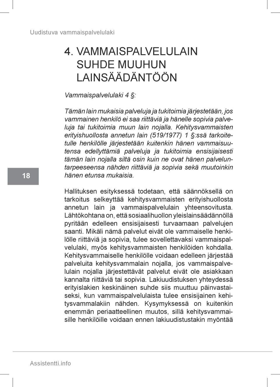 Kehitysvammaisten erityishuollosta annetun lain (519/1977) 1 :ssä tarkoitetulle henkilölle järjestetään kuitenkin hänen vammaisuutensa edellyttämiä palveluja ja tukitoimia ensisijaisesti tämän lain