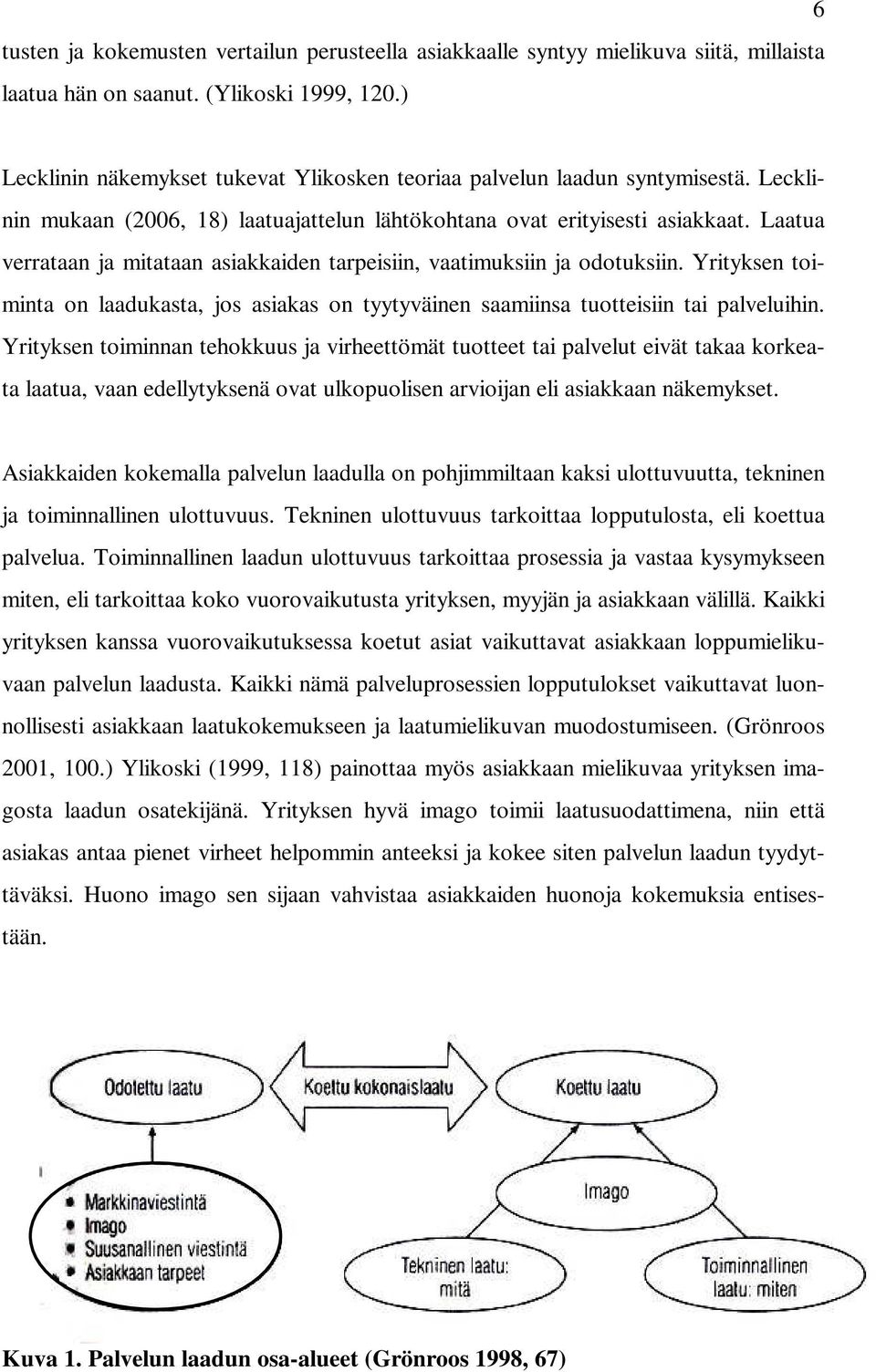 Laatua verrataan ja mitataan asiakkaiden tarpeisiin, vaatimuksiin ja odotuksiin. Yrityksen toiminta on laadukasta, jos asiakas on tyytyväinen saamiinsa tuotteisiin tai palveluihin.