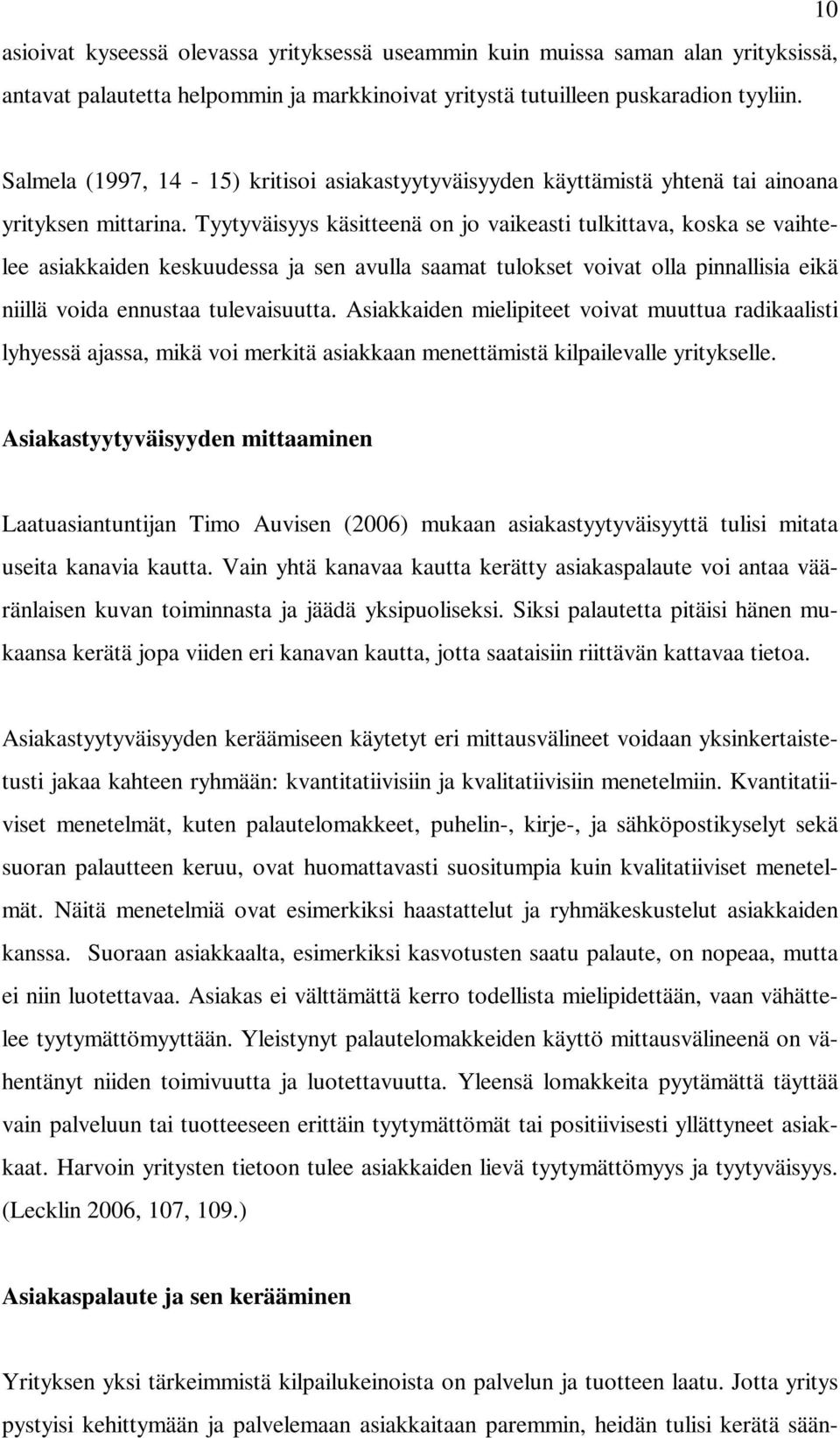 Tyytyväisyys käsitteenä on jo vaikeasti tulkittava, koska se vaihtelee asiakkaiden keskuudessa ja sen avulla saamat tulokset voivat olla pinnallisia eikä niillä voida ennustaa tulevaisuutta.