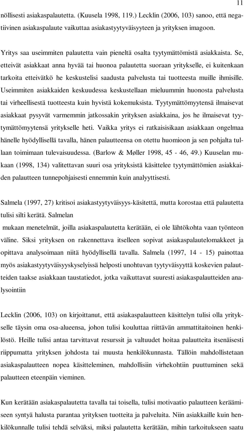 Se, etteivät asiakkaat anna hyvää tai huonoa palautetta suoraan yritykselle, ei kuitenkaan tarkoita etteivätkö he keskustelisi saadusta palvelusta tai tuotteesta muille ihmisille.