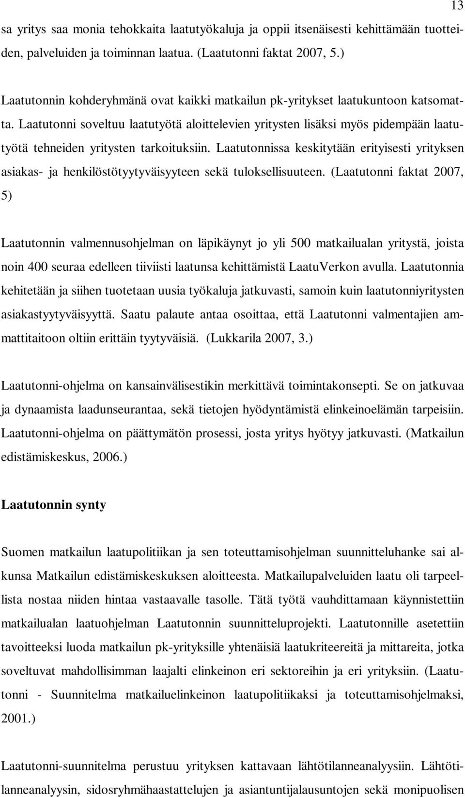 Laatutonni soveltuu laatutyötä aloittelevien yritysten lisäksi myös pidempään laatutyötä tehneiden yritysten tarkoituksiin.