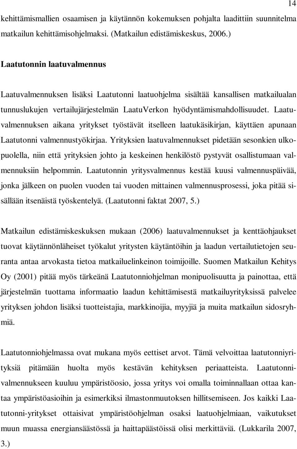 Laatuvalmennuksen aikana yritykset työstävät itselleen laatukäsikirjan, käyttäen apunaan Laatutonni valmennustyökirjaa.