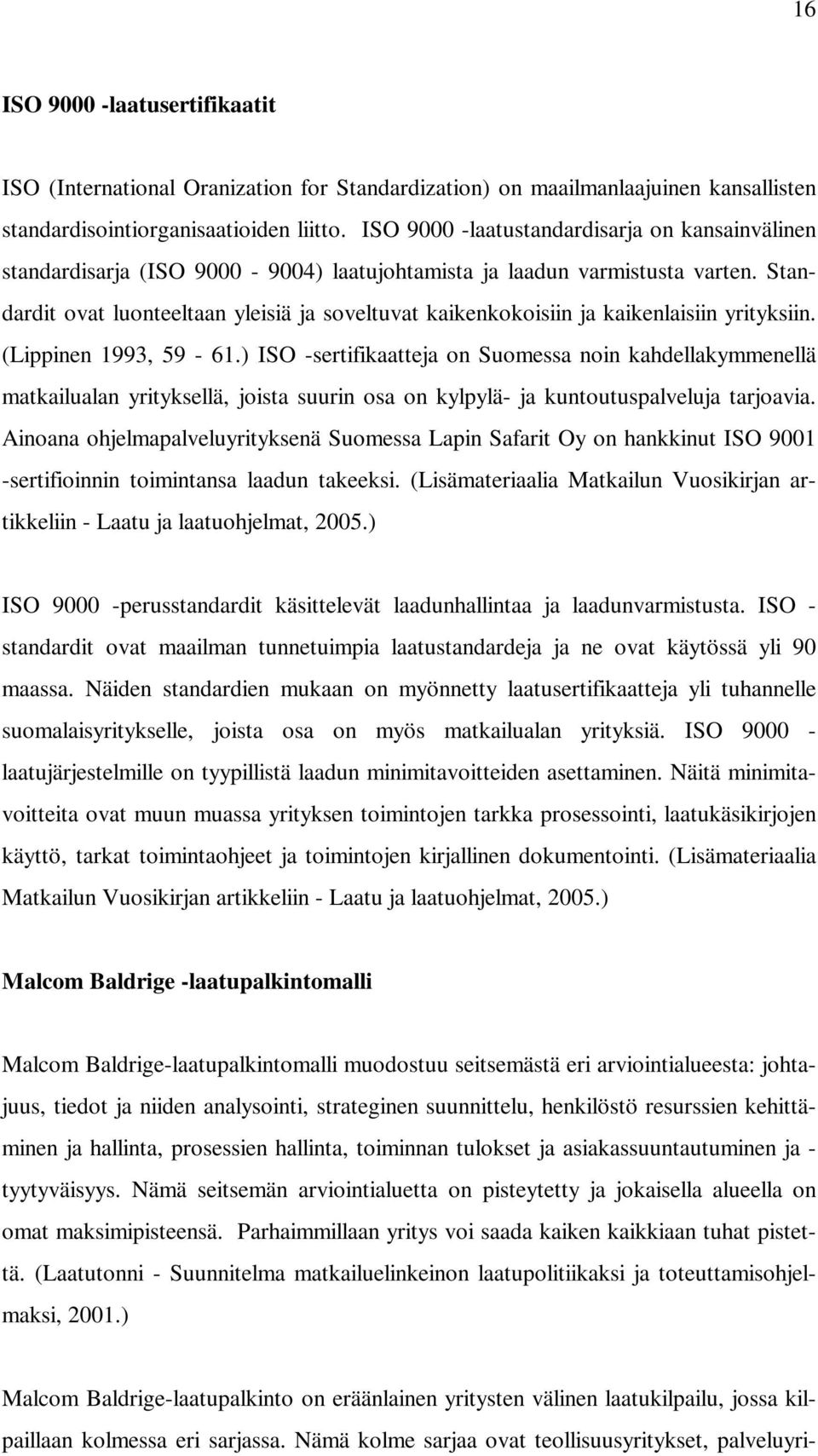 Standardit ovat luonteeltaan yleisiä ja soveltuvat kaikenkokoisiin ja kaikenlaisiin yrityksiin. (Lippinen 1993, 59-61.