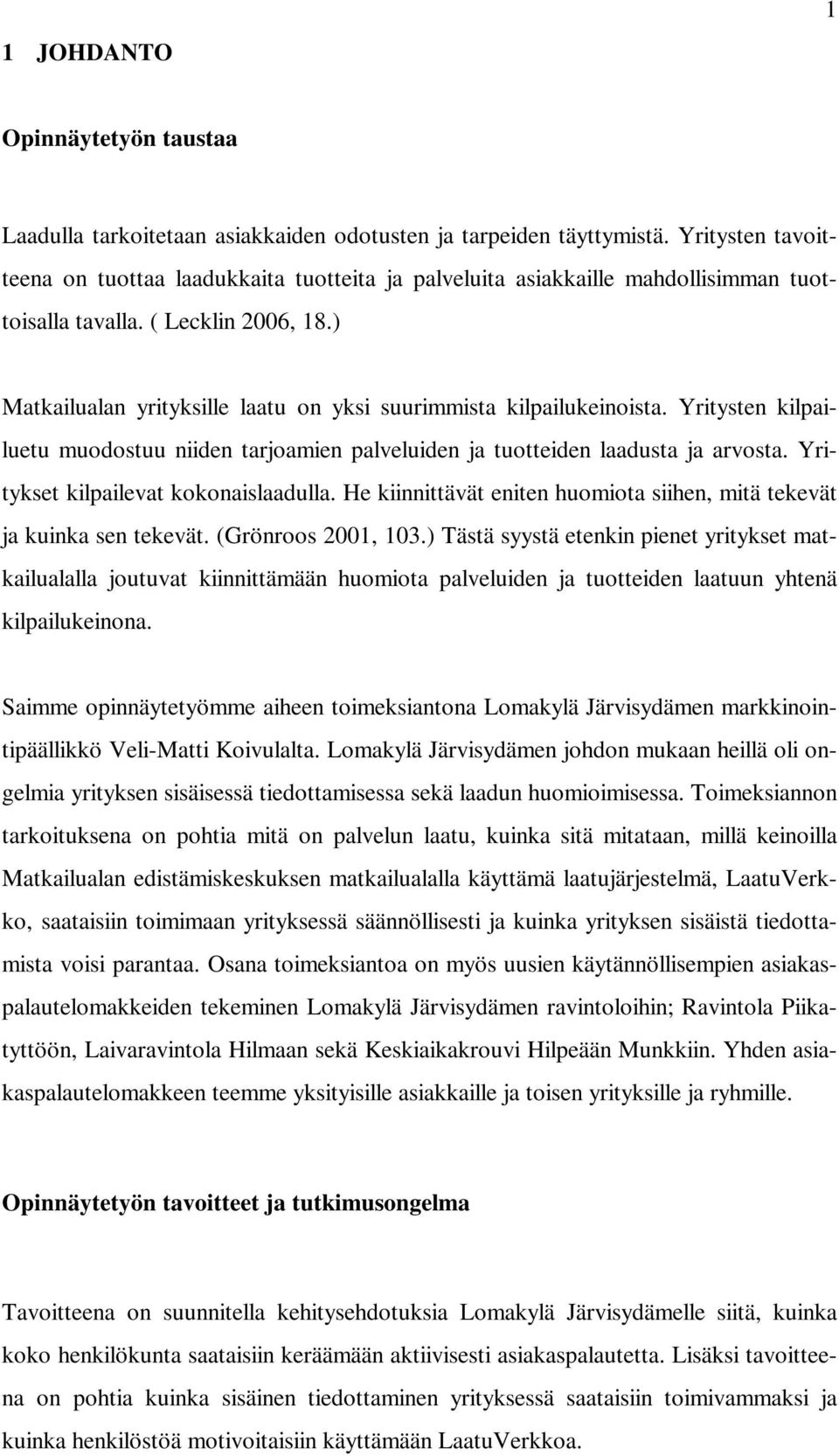 ) Matkailualan yrityksille laatu on yksi suurimmista kilpailukeinoista. Yritysten kilpailuetu muodostuu niiden tarjoamien palveluiden ja tuotteiden laadusta ja arvosta.