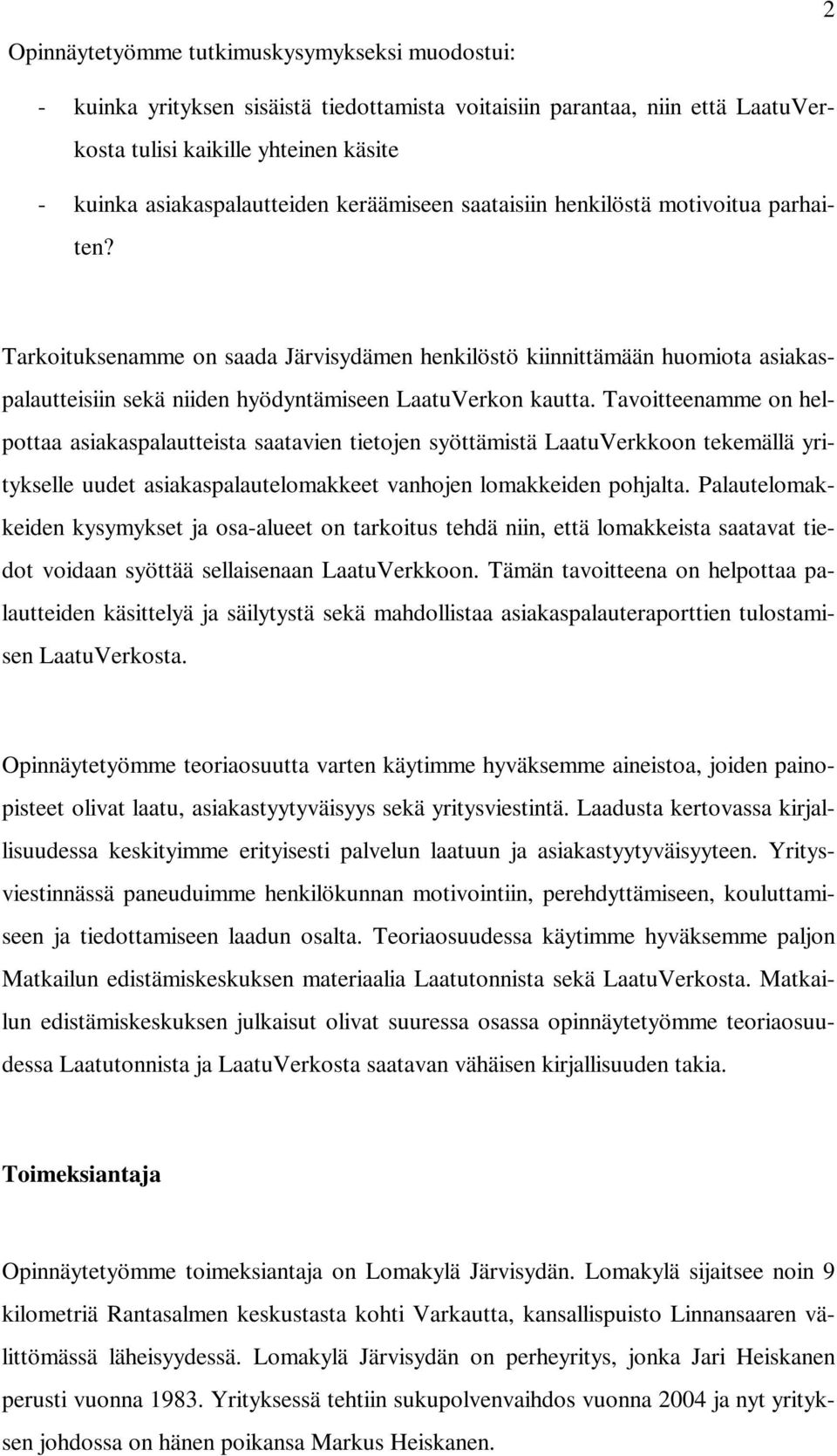 Tavoitteenamme on helpottaa asiakaspalautteista saatavien tietojen syöttämistä LaatuVerkkoon tekemällä yritykselle uudet asiakaspalautelomakkeet vanhojen lomakkeiden pohjalta.