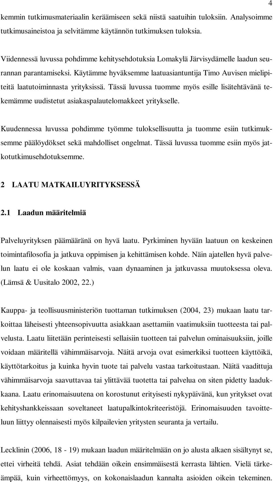 Tässä luvussa tuomme myös esille lisätehtävänä tekemämme uudistetut asiakaspalautelomakkeet yritykselle.