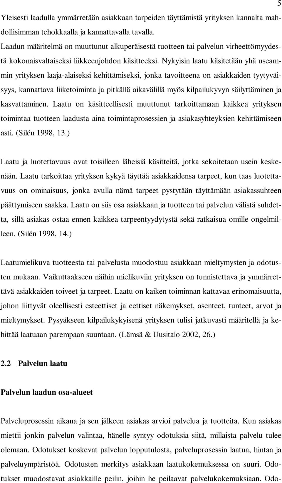 Nykyisin laatu käsitetään yhä useammin yrityksen laaja-alaiseksi kehittämiseksi, jonka tavoitteena on asiakkaiden tyytyväisyys, kannattava liiketoiminta ja pitkällä aikavälillä myös kilpailukyvyn