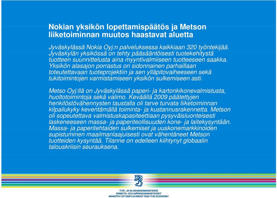 Yksikön alasajon porrastus on sidonnainen parhaillaan toteutettavaan tuoteprojektiin ja sen ylläpitovaiheeseen sekä tukitoimintojen varmistamiseen yksikön sulkemiseen asti.