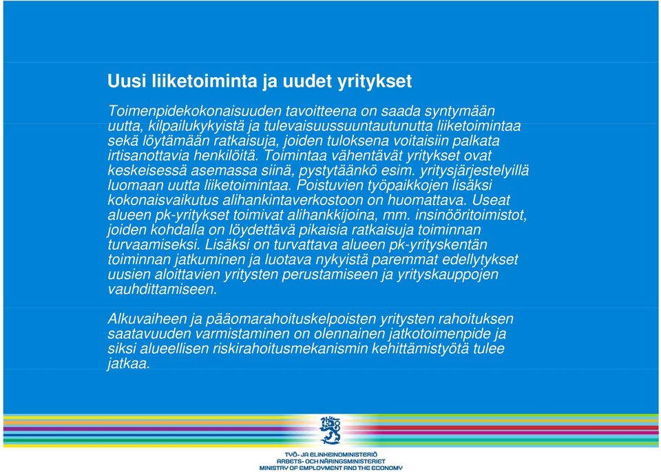 Poistuvien työpaikkojen lisäksi kokonaisvaikutus alihankintaverkostoon on huomattava. Useat alueen pk-yritykset toimivat alihankkijoina, mm.