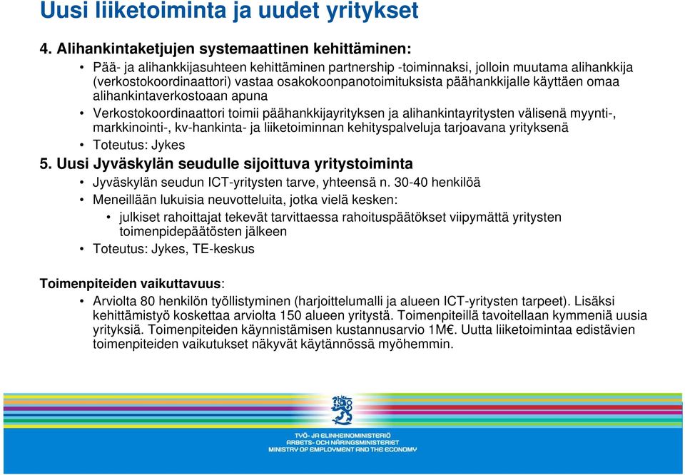 osakokoonpanotoimituksista päähankkijalle käyttäen omaa alihankintaverkostoaan k t apuna Verkostokoordinaattori toimii päähankkijayrityksen ja alihankintayritysten välisenä myynti-, markkinointi-,