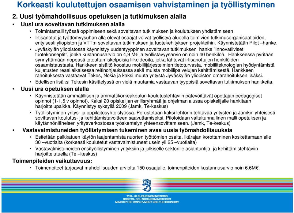 työttömyysuhan alla olevat osaajat voivat työllistyä alueella toimivien tutkimusorganisaatioiden, erityisesti yliopiston ja VTT:n soveltavan tutkimuksen ja tuotekehityksen projekteihin.