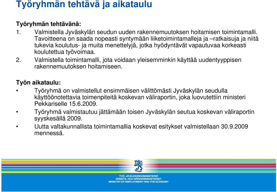 Valmistella toimintamalli, jota voidaan yleisemminkin käyttää uudentyyppisen rakennemuutoksen hoitamiseen.