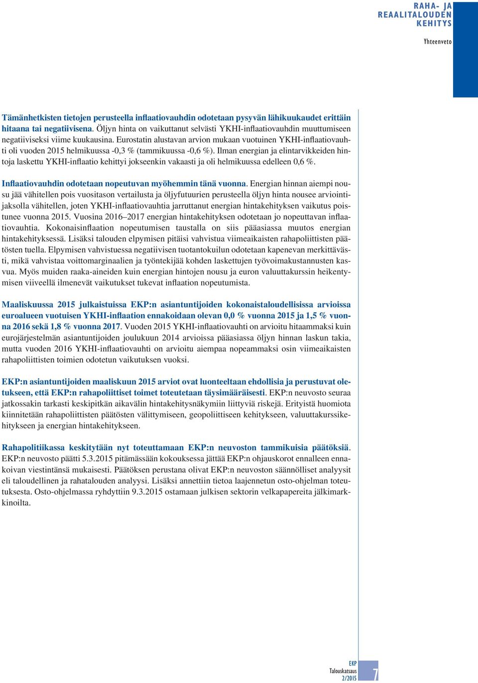 Eurostatin alustavan arvion mukaan vuotuinen YKHI-inflaatiovauhti oli vuoden 2015 helmikuussa -0,3 % (tammikuussa -0,6 %).