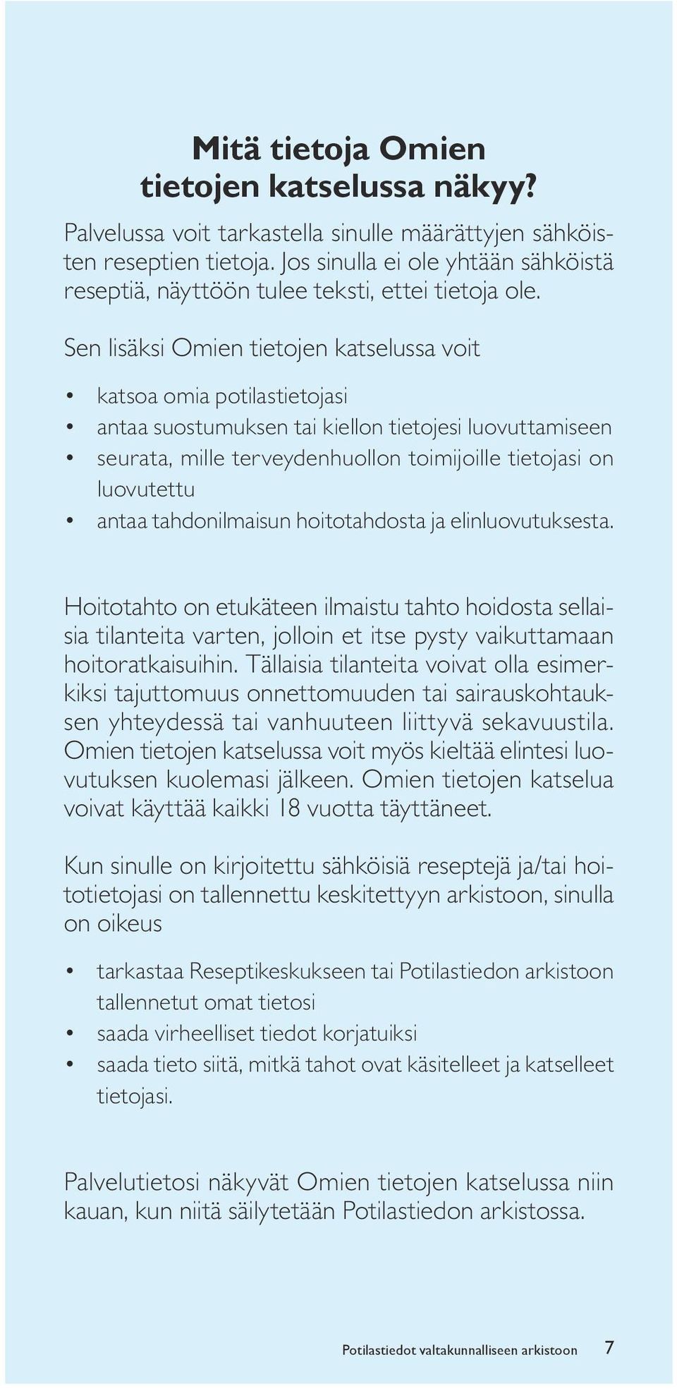 Sen lisäksi Omien tietojen katselussa voit katsoa omia potilastietojasi antaa suostumuksen tai kiellon tietojesi luovuttamiseen seurata, mille terveydenhuollon toimijoille tietojasi on luovutettu