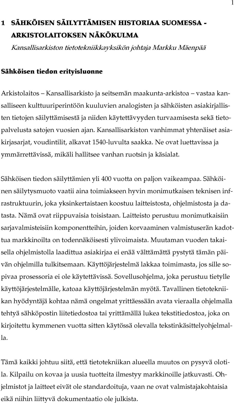 turvaamisesta sekä tietopalvelusta satojen vuosien ajan. Kansallisarkiston vanhimmat yhtenäiset asiakirjasarjat, voudintilit, alkavat 1540-luvulta saakka.