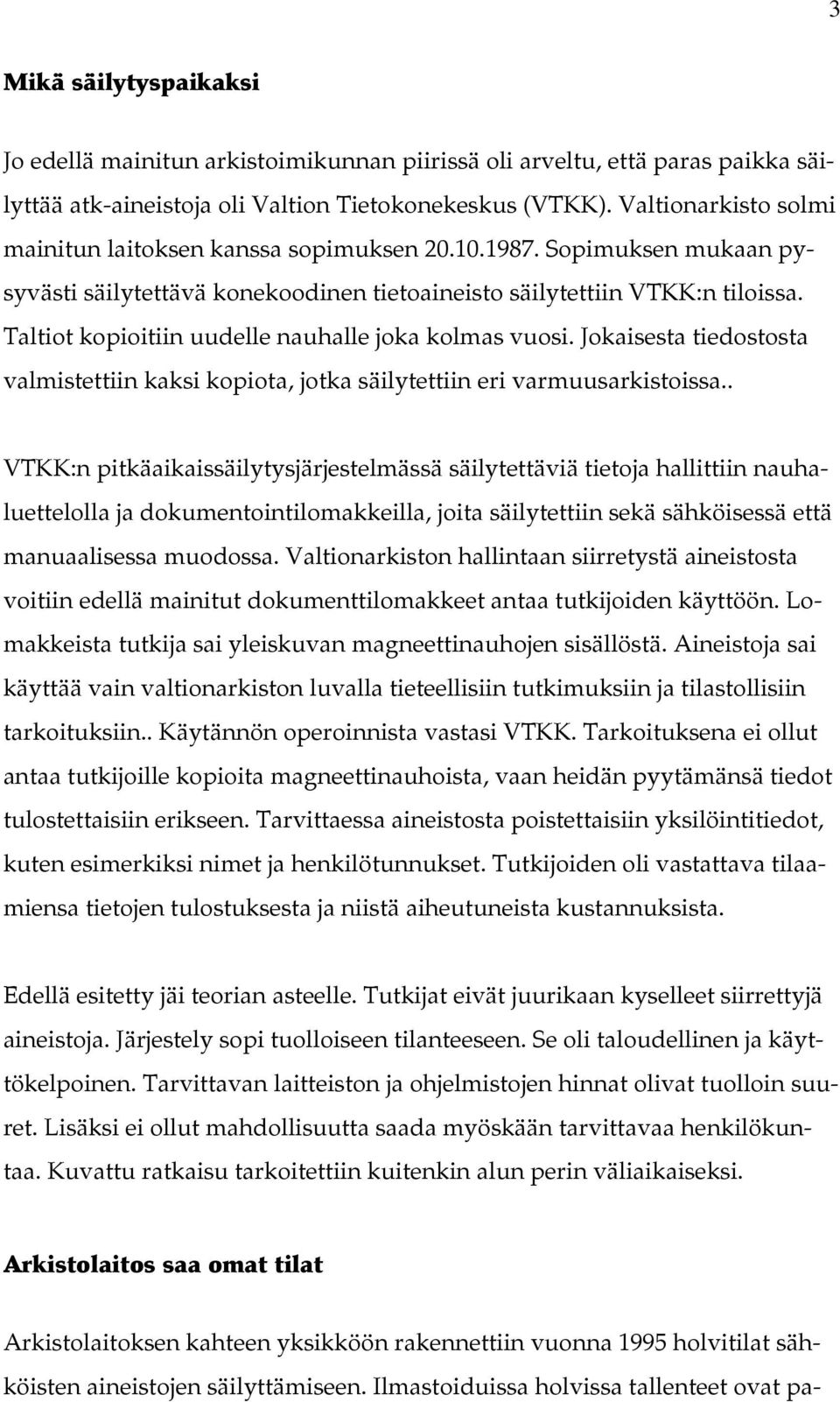 Taltiot kopioitiin uudelle nauhalle joka kolmas vuosi. Jokaisesta tiedostosta valmistettiin kaksi kopiota, jotka säilytettiin eri varmuusarkistoissa.