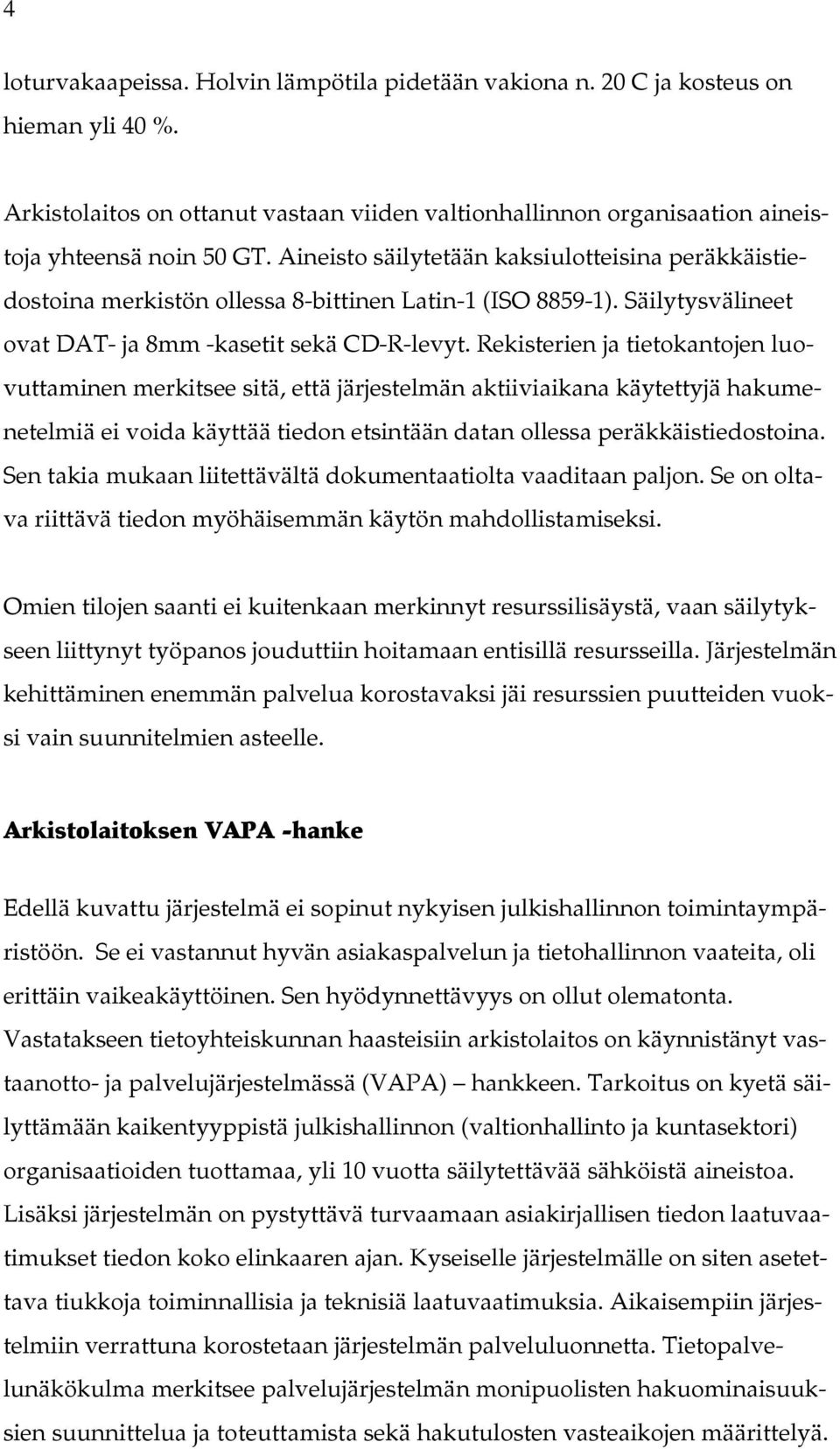 Rekisterien ja tietokantojen luovuttaminen merkitsee sitä, että järjestelmän aktiiviaikana käytettyjä hakumenetelmiä ei voida käyttää tiedon etsintään datan ollessa peräkkäistiedostoina.