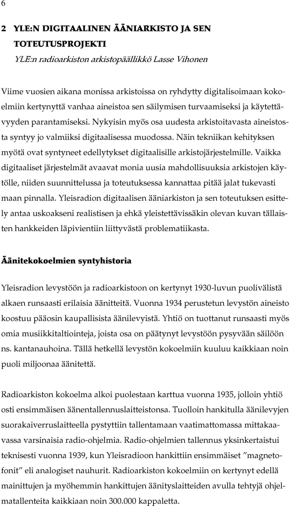 Näin tekniikan kehityksen myötä ovat syntyneet edellytykset digitaalisille arkistojärjestelmille.