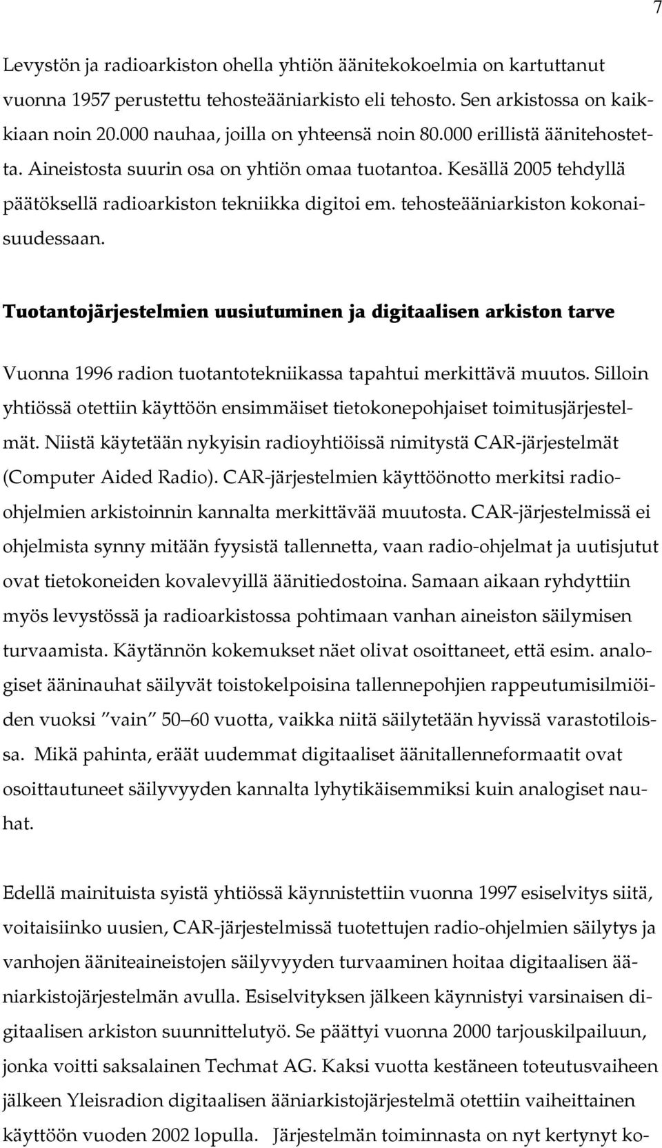 tehosteääniarkiston kokonaisuudessaan. Tuotantojärjestelmien uusiutuminen ja digitaalisen arkiston tarve Vuonna 1996 radion tuotantotekniikassa tapahtui merkittävä muutos.