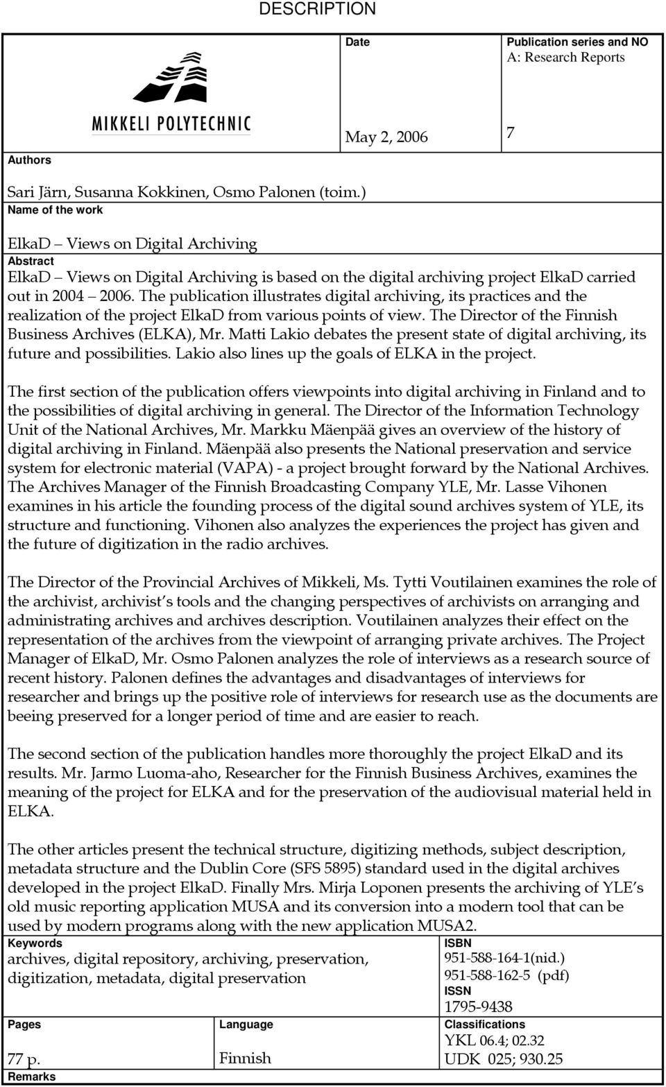 The publication illustrates digital archiving, its practices and the realization of the project ElkaD from various points of view. The Director of the Finnish Business Archives (ELKA), Mr.