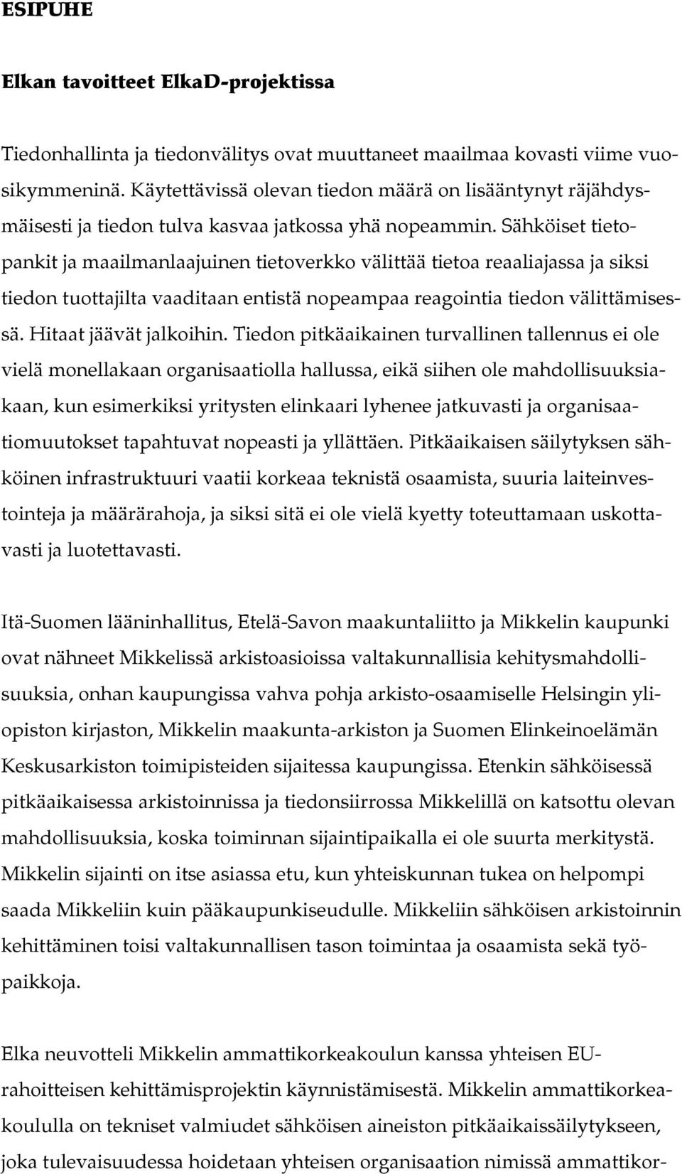 Sähköiset tietopankit ja maailmanlaajuinen tietoverkko välittää tietoa reaaliajassa ja siksi tiedon tuottajilta vaaditaan entistä nopeampaa reagointia tiedon välittämisessä. Hitaat jäävät jalkoihin.