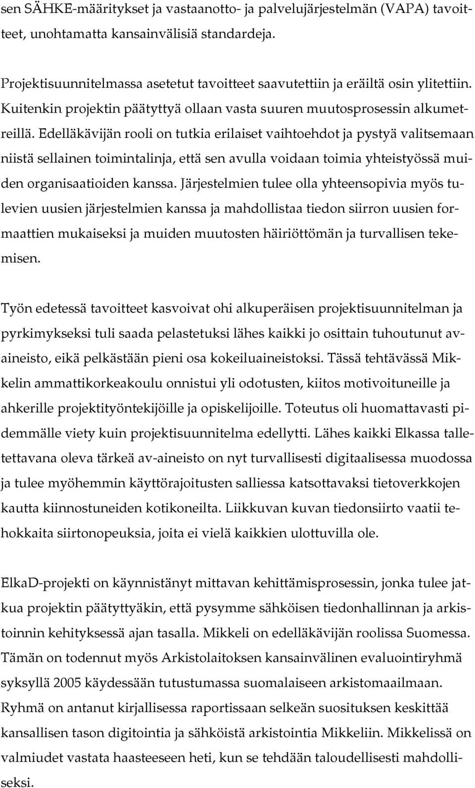 Edelläkävijän rooli on tutkia erilaiset vaihtoehdot ja pystyä valitsemaan niistä sellainen toimintalinja, että sen avulla voidaan toimia yhteistyössä muiden organisaatioiden kanssa.