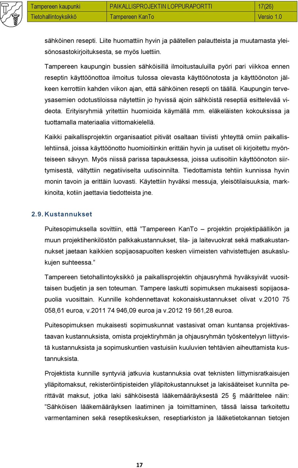 ajan, että sähköinen resepti on täällä. Kaupungin terveysasemien odotustiloissa näytettiin jo hyvissä ajoin sähköistä reseptiä esittelevää videota. Erityisryhmiä yritettiin huomioida käymällä mm.