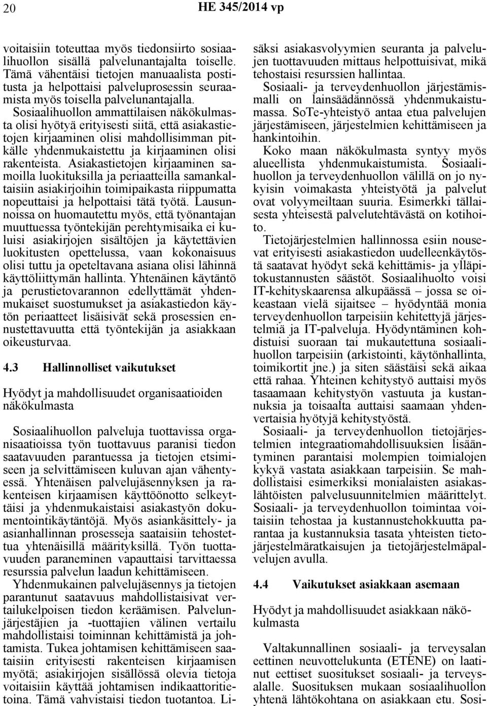 Sosiaalihuollon ammattilaisen näkökulmasta olisi hyötyä erityisesti siitä, että asiakastietojen kirjaaminen olisi mahdollisimman pitkälle yhdenmukaistettu ja kirjaaminen olisi rakenteista.