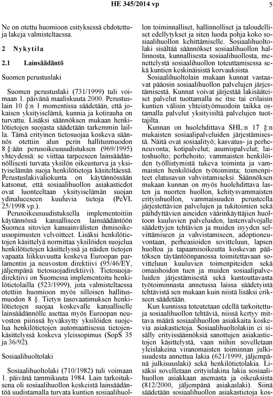 Tämä erityinen tietosuojaa koskeva säännös otettiin alun perin hallitusmuodon 8 :ään perusoikeusuudistuksen (969/1995) yhteydessä: se viittaa tarpeeseen lainsäädännöllisesti turvata yksilön