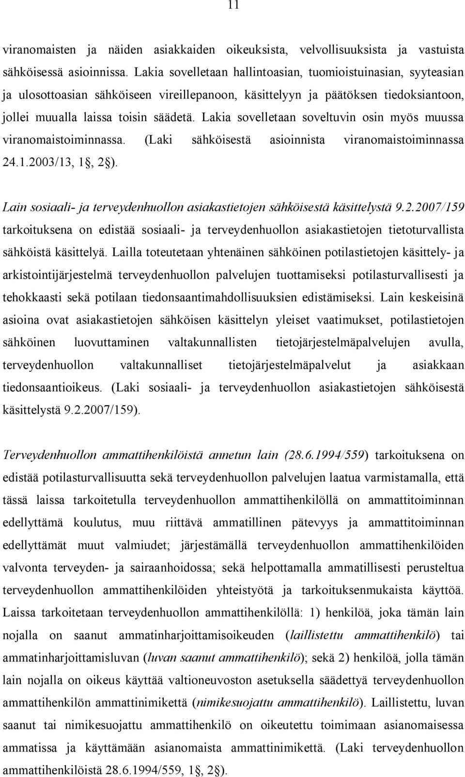 Lakia sovelletaan soveltuvin osin myös muussa viranomaistoiminnassa. (Laki sähköisestä asioinnista viranomaistoiminnassa 24.1.2003/13, 1, 2 ).