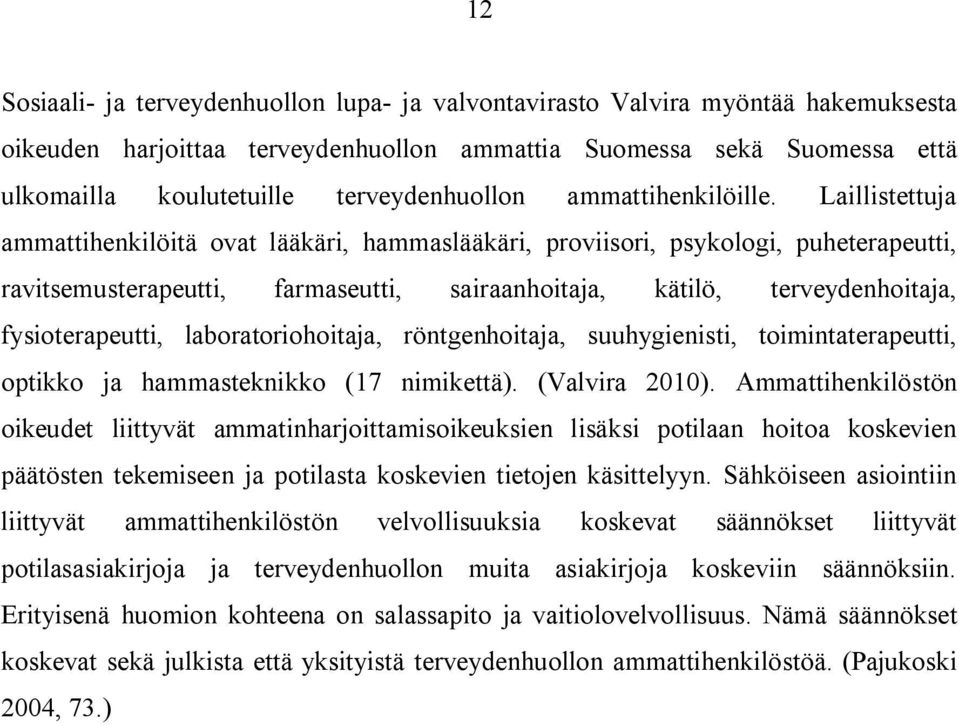 Laillistettuja ammattihenkilöitä ovat lääkäri, hammaslääkäri, proviisori, psykologi, puheterapeutti, ravitsemusterapeutti, farmaseutti, sairaanhoitaja, kätilö, terveydenhoitaja, fysioterapeutti,