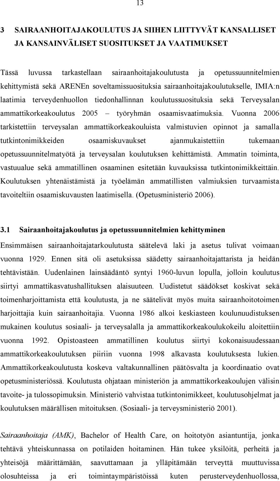 Vuonna 2006 tarkistettiin terveysalan ammattikorkeakouluista valmistuvien opinnot ja samalla tutkintonimikkeiden osaamiskuvaukset ajanmukaistettiin tukemaan opetussuunnitelmatyötä ja terveysalan