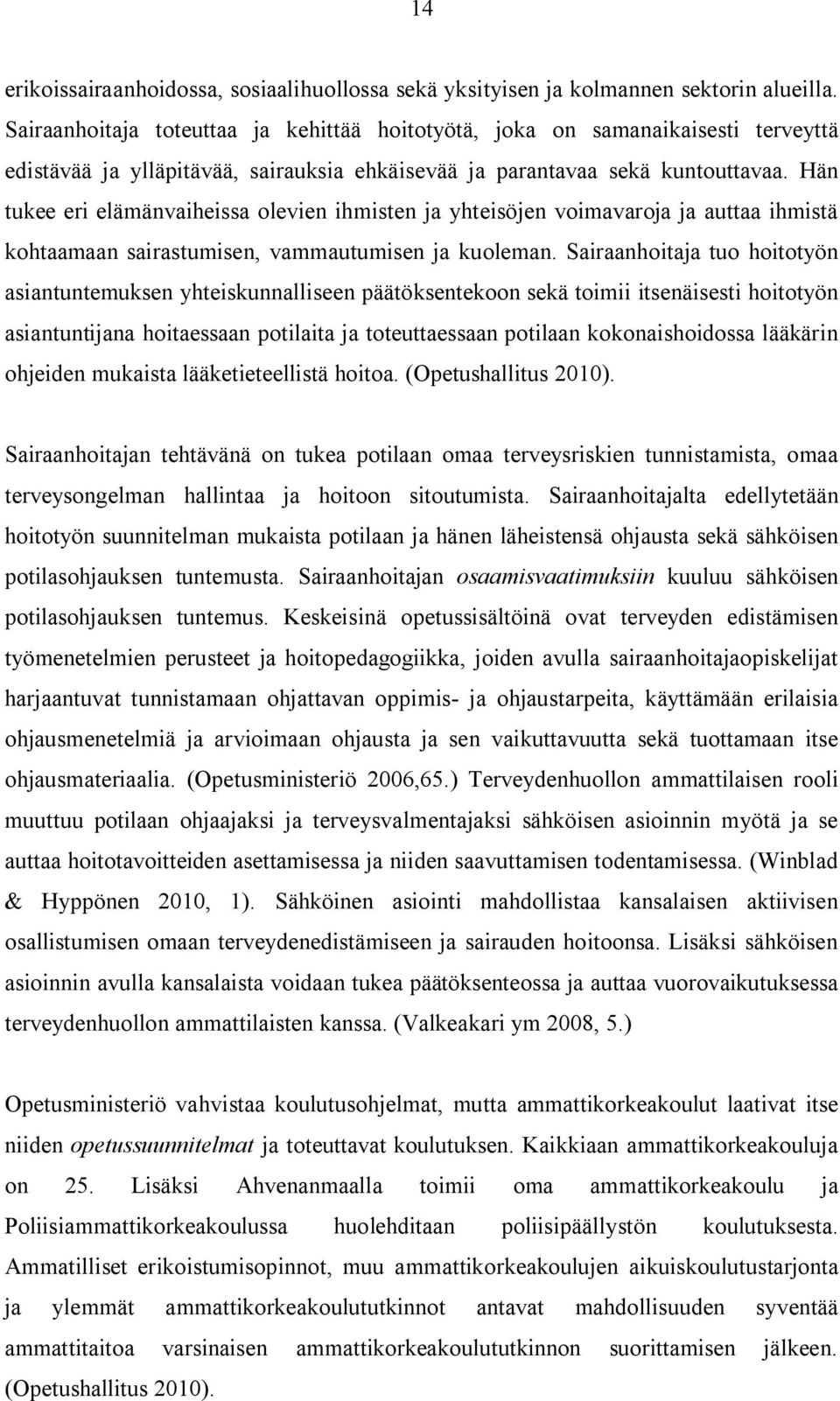 Hän tukee eri elämänvaiheissa olevien ihmisten ja yhteisöjen voimavaroja ja auttaa ihmistä kohtaamaan sairastumisen, vammautumisen ja kuoleman.