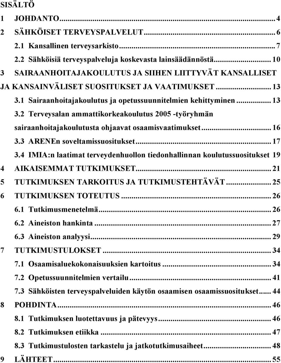 1 Sairaanhoitajakoulutus ja opetussuunnitelmien kehittyminen... 13 3.2 Terveysalan ammattikorkeakoulutus 2005 -työryhmän sairaanhoitajakoulutusta ohjaavat osaamisvaatimukset... 16 3.