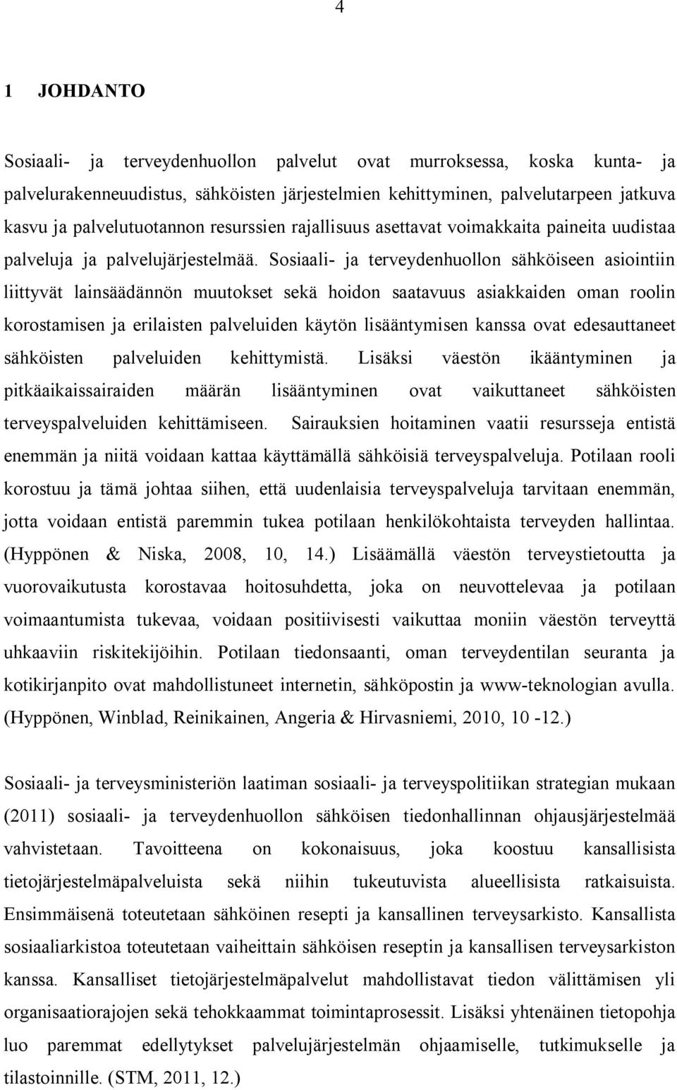 Sosiaali- ja terveydenhuollon sähköiseen asiointiin liittyvät lainsäädännön muutokset sekä hoidon saatavuus asiakkaiden oman roolin korostamisen ja erilaisten palveluiden käytön lisääntymisen kanssa