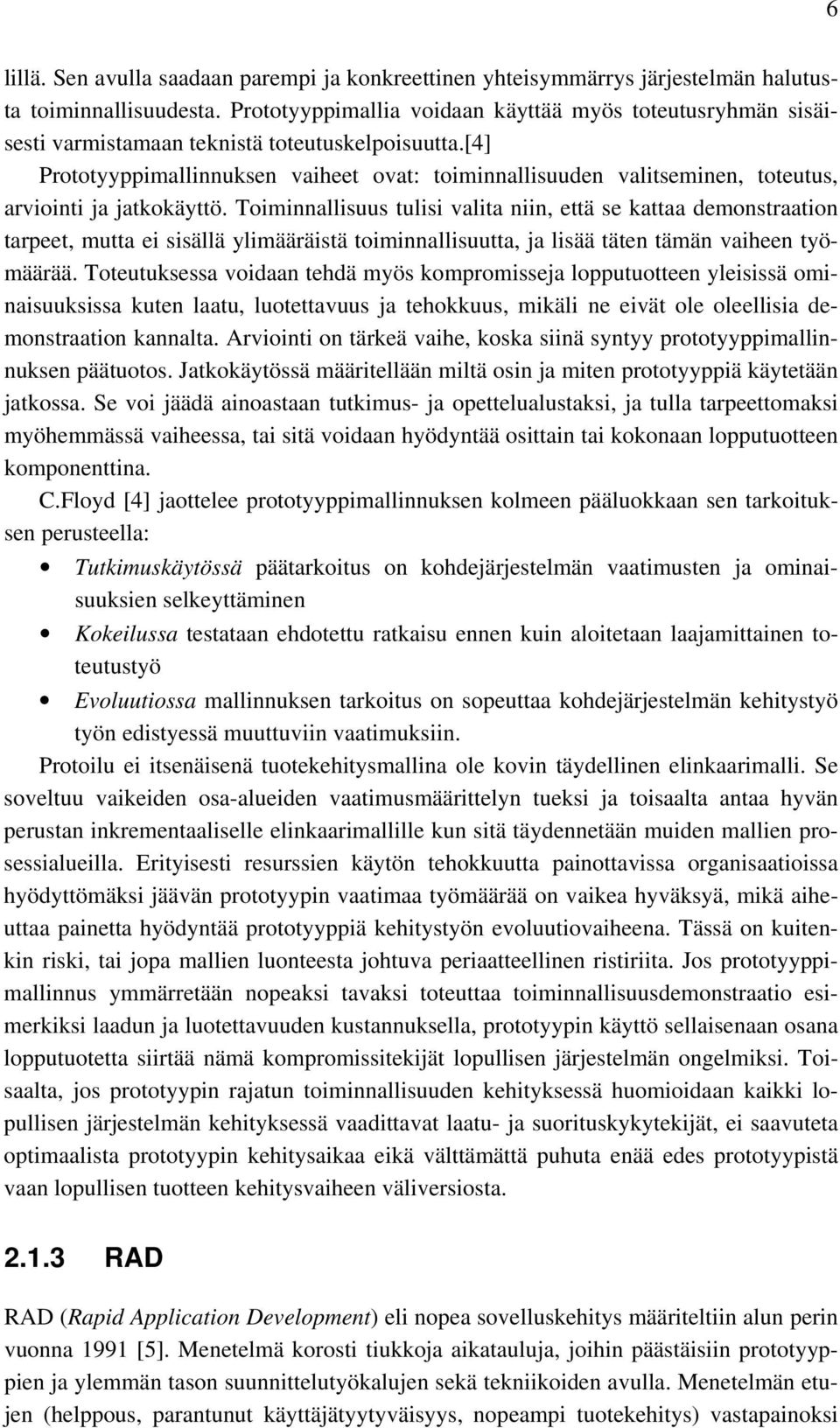 [4] Prototyyppimallinnuksen vaiheet ovat: toiminnallisuuden valitseminen, toteutus, arviointi ja jatkokäyttö.