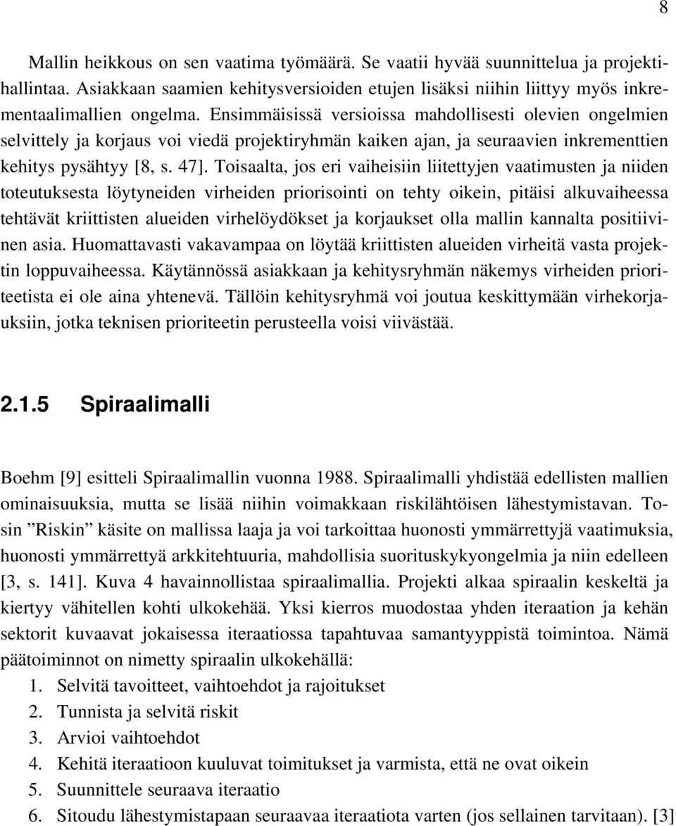 Toisaalta, jos eri vaiheisiin liitettyjen vaatimusten ja niiden toteutuksesta löytyneiden virheiden priorisointi on tehty oikein, pitäisi alkuvaiheessa tehtävät kriittisten alueiden virhelöydökset ja