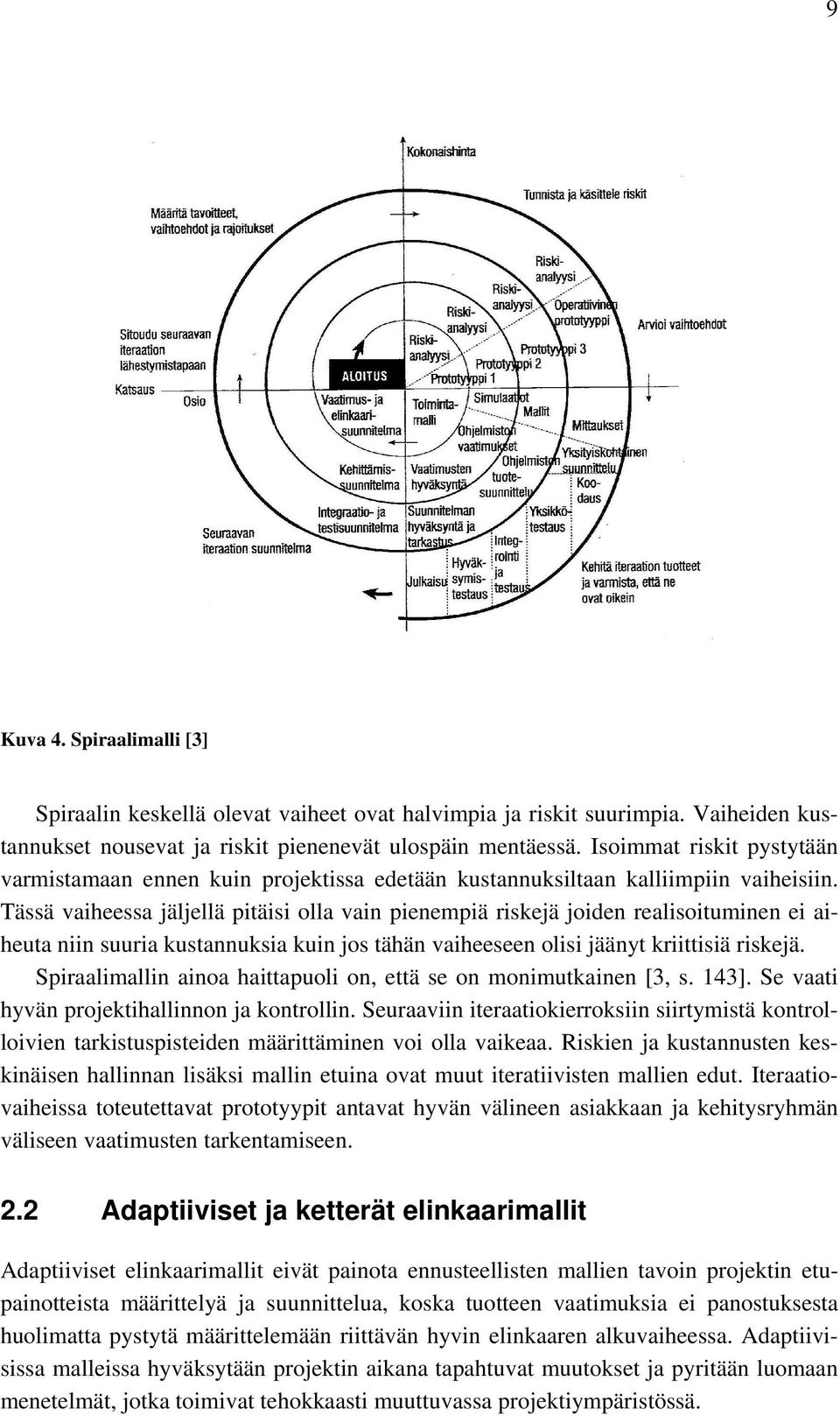 Tässä vaiheessa jäljellä pitäisi olla vain pienempiä riskejä joiden realisoituminen ei aiheuta niin suuria kustannuksia kuin jos tähän vaiheeseen olisi jäänyt kriittisiä riskejä.