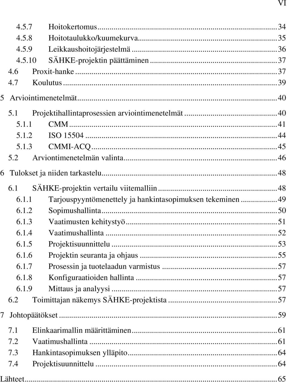 1 SÄHKE-projektin vertailu viitemalliin...48 6.1.1 Tarjouspyyntömenettely ja hankintasopimuksen tekeminen...49 6.1.2 Sopimushallinta...50 6.1.3 Vaatimusten kehitystyö...51 6.1.4 Vaatimushallinta...52 6.