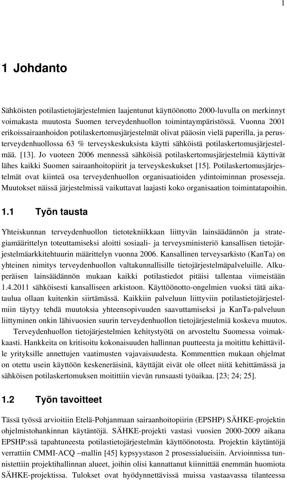 Jo vuoteen 2006 mennessä sähköisiä potilaskertomusjärjestelmiä käyttivät lähes kaikki Suomen sairaanhoitopiirit ja terveyskeskukset [15].