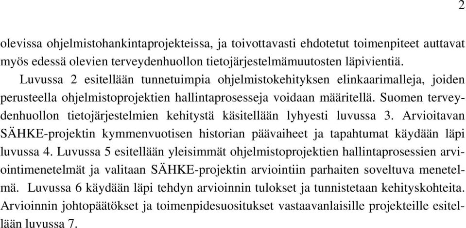 Suomen terveydenhuollon tietojärjestelmien kehitystä käsitellään lyhyesti luvussa 3. Arvioitavan SÄHKE-projektin kymmenvuotisen historian päävaiheet ja tapahtumat käydään läpi luvussa 4.