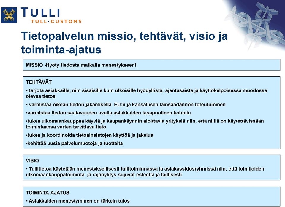 lainsäädännön toteutuminen varmistaa tiedon saatavuuden avulla asiakkaiden tasapuolinen kohtelu tukea ulkomaankauppaa käyviä ja kaupankäynnin aloittavia yrityksiä niin, että niillä on käytettävissään