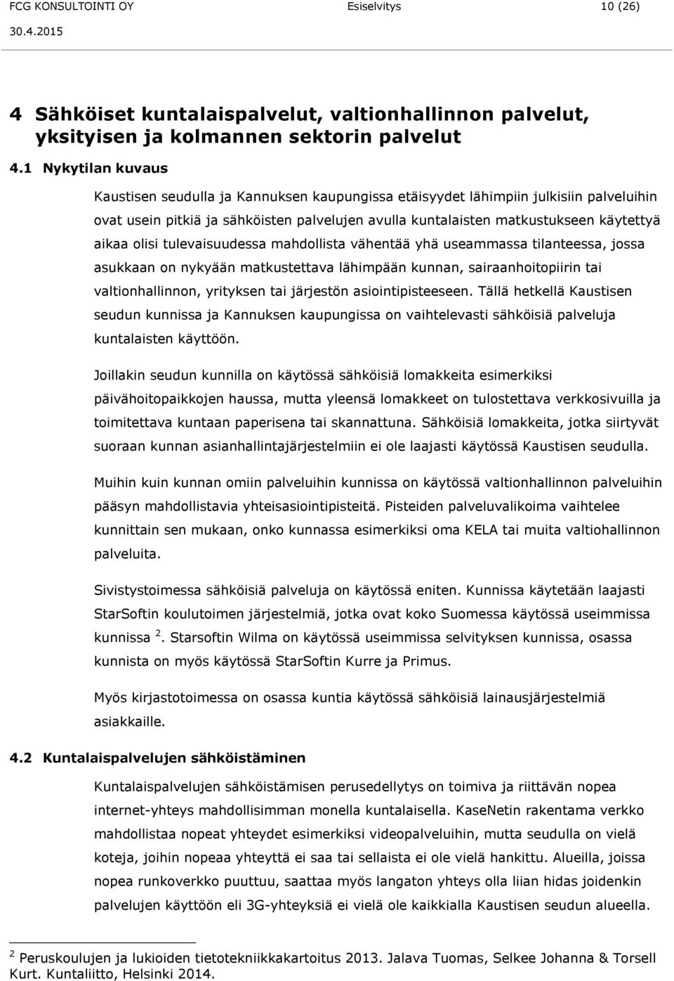 olisi tulevaisuudessa mahdollista vähentää yhä useammassa tilanteessa, jossa asukkaan on nykyään matkustettava lähimpään kunnan, sairaanhoitopiirin tai valtionhallinnon, yrityksen tai järjestön