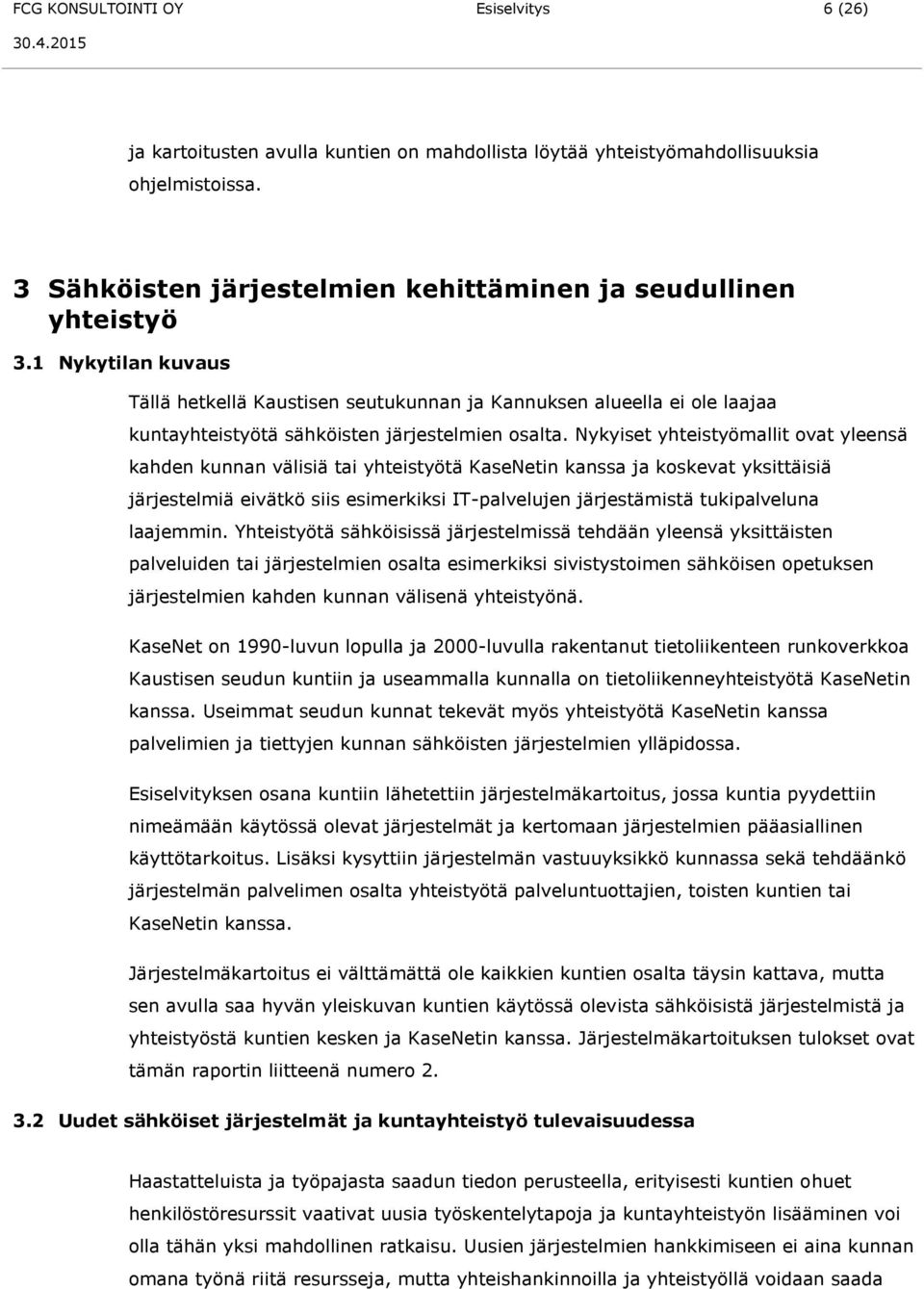 1 Nykytilan kuvaus Tällä hetkellä Kaustisen seutukunnan ja Kannuksen alueella ei ole laajaa kuntayhteistyötä sähköisten järjestelmien osalta.